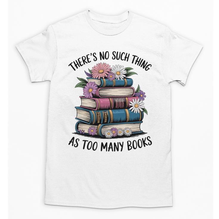 There Is No Such Thing As Too Many Books Lover Women Kids Unisex T-Shirt
