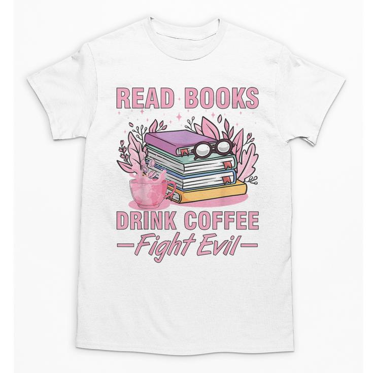 Read Books Drink Coffee Fight Evil Book Coffee Unisex T-Shirt
