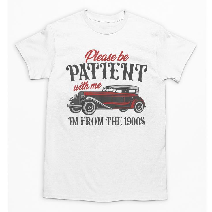 Sarcastic Please Be Patient With Me I'm From The 1900s Unisex T-Shirt