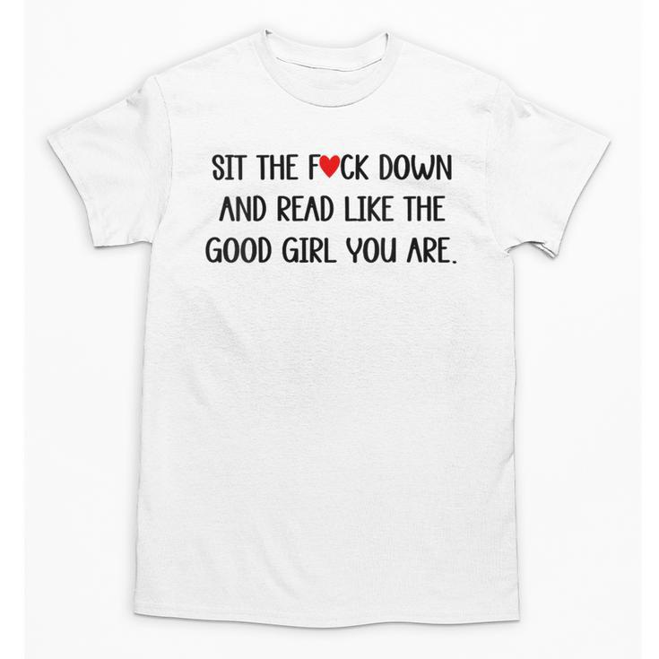 Sit The Fuck Down And Read Good Girl Spicy Books Smut Reader Unisex T-Shirt