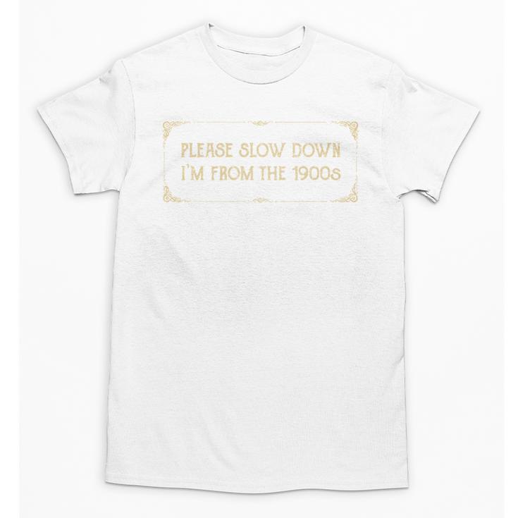 Slow Down I'm From The 1900s Unisex T-Shirt