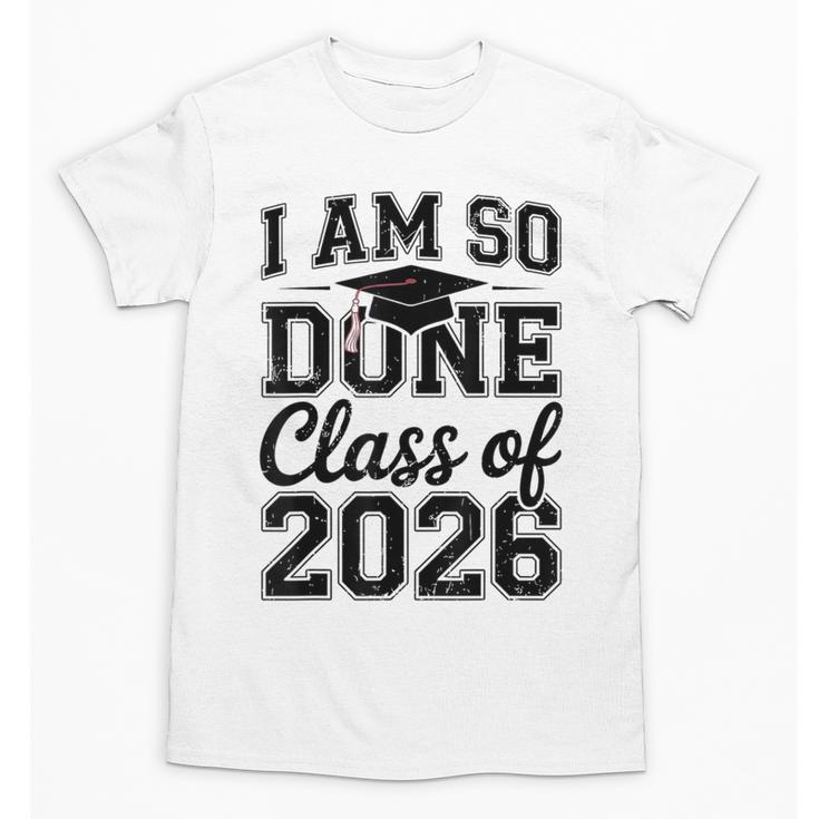 I Am So Done Class Of 2026 Graduation School Graduate Unisex T-Shirt