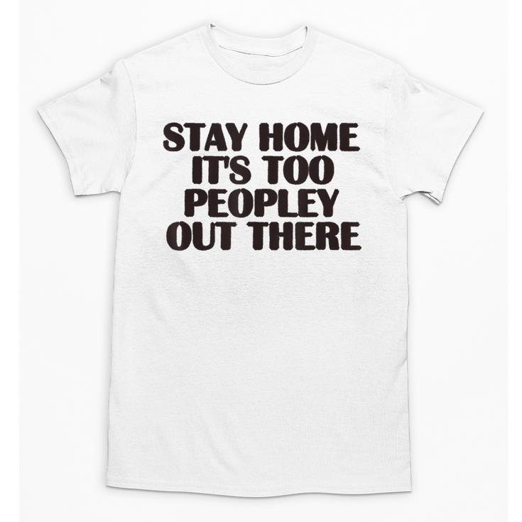 Stay Home It's Too Peopley Out There Sarcastic Introvert Unisex T-Shirt