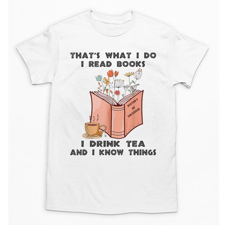 That's What I Do I Read Books I Drink Tea And I Know Things Unisex T-Shirt