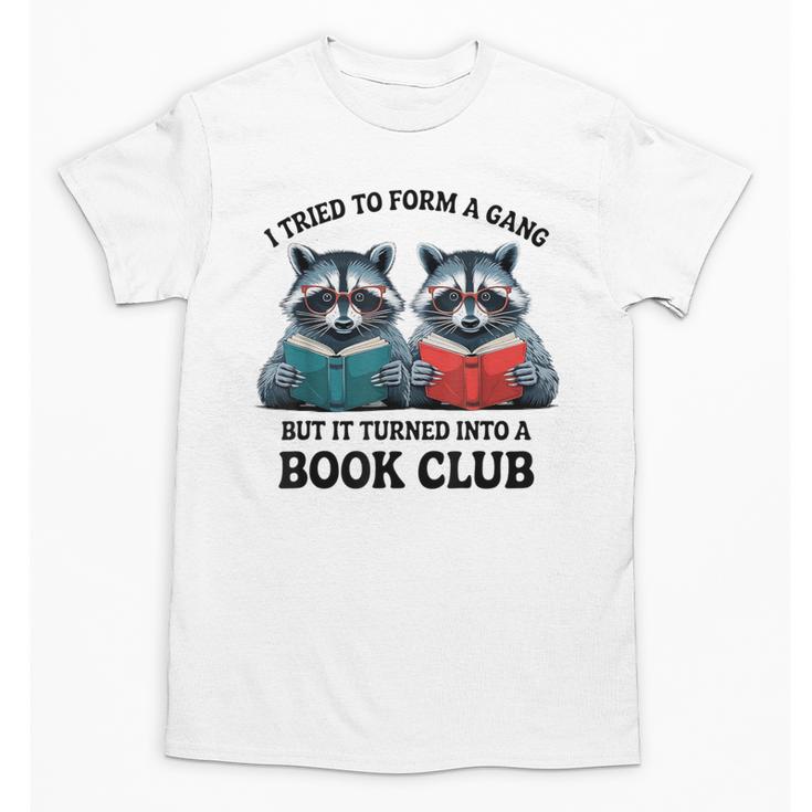 I Tried To Form Gang But It Turned Into A Book Club Reading Unisex T-Shirt