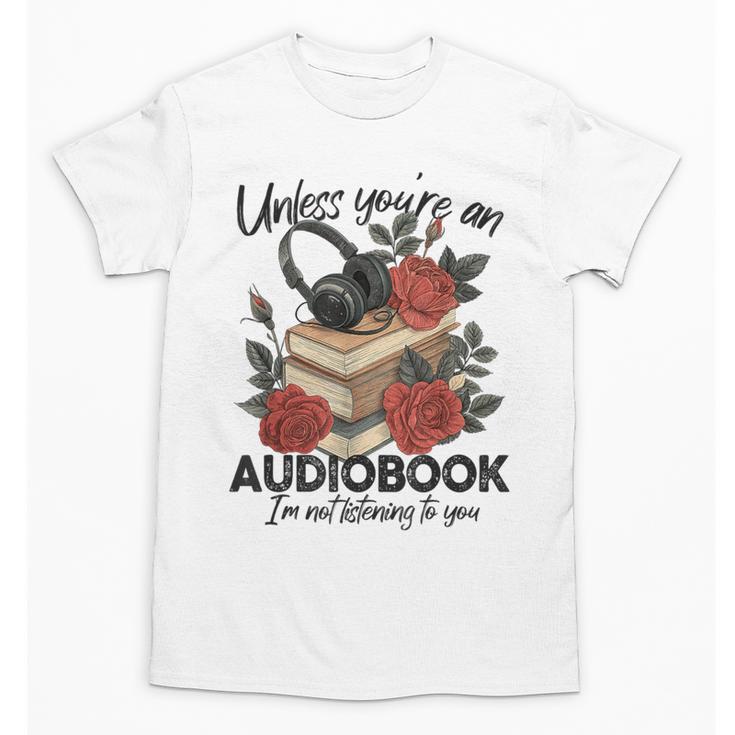 Unless You'Re An Audiobook I'm Not Listerning To You Bookish Unisex T-Shirt