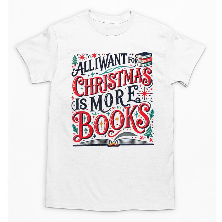 All I Want For Christmas Is More Books Teacher Xmas Holiday Unisex T-Shirt
