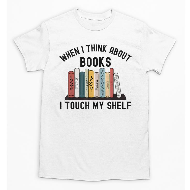 When I Think About Books I Touch My Shelf Book Reader Unisex T-Shirt