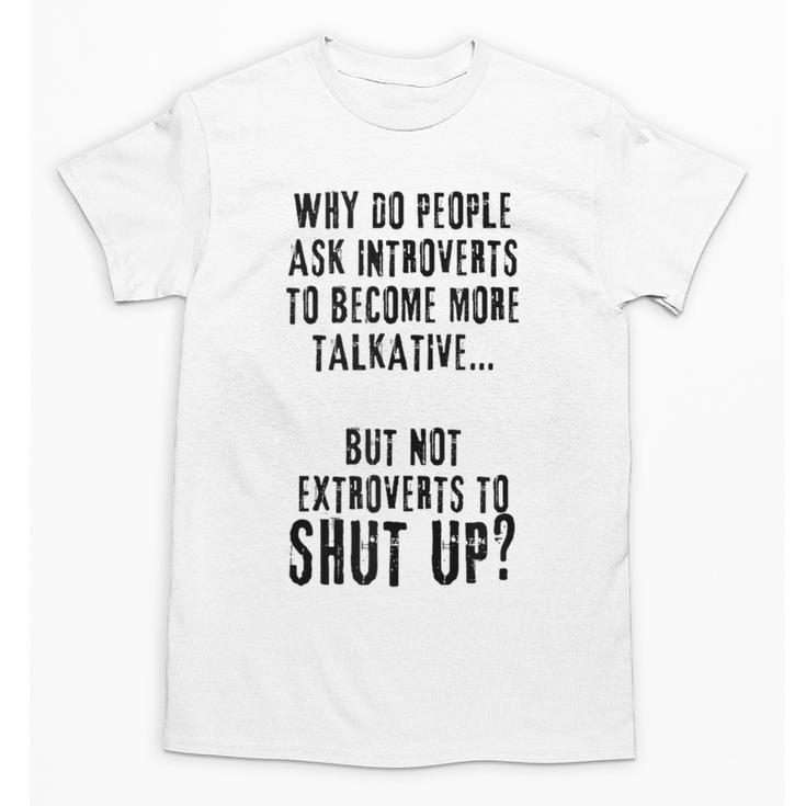 Why Do People Ask Introverts To Become More Talkative Unisex T-Shirt