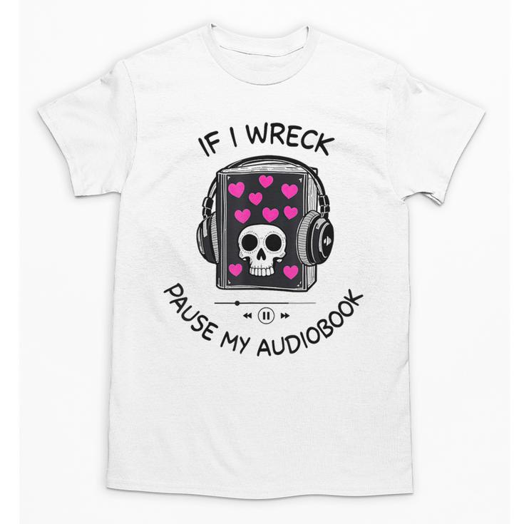 If I Wreck Pause My Audiobook Lover Reader Book-Club Women Unisex T-Shirt