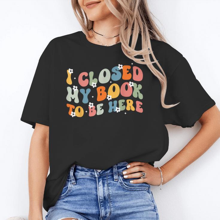 I Closed My Book To Be Here Book Lovers Library Reading Unisex T-Shirt I Closed My Book To Be Here Book Lovers Library Reading Unisex T-Shirt
