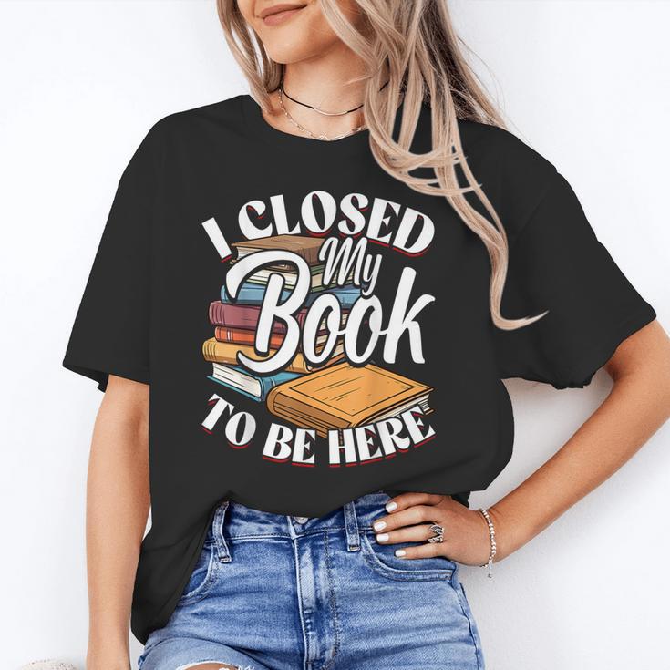 I Closed My Book To Be Here T-Shirt Book Lover Bookworm Unisex T-Shirt