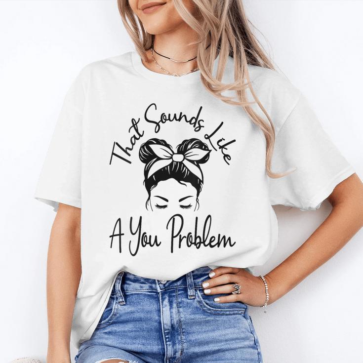 That Sounds Like A You Problem Messy Bun Introvert Unisex T-Shirt That Sounds Like A You Problem Messy Bun Introvert Unisex T-Shirt
