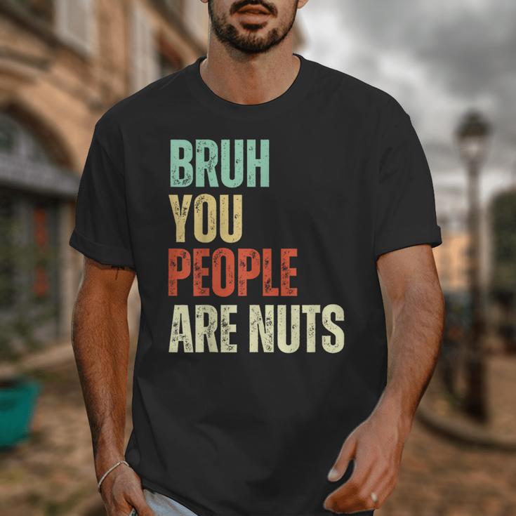 Bruh You People Are Nuts Introvert Saying Mean Unisex T-Shirt