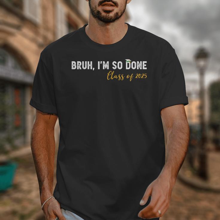 Class Of 2025 Bruh I'm So Done Graduation Women Men Students Unisex T-Shirt