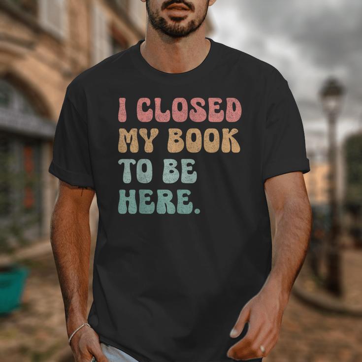i Closed My Book To Be Here Women Men Unisex T-Shirt i Closed My Book To Be Here Women Men Unisex T-Shirt