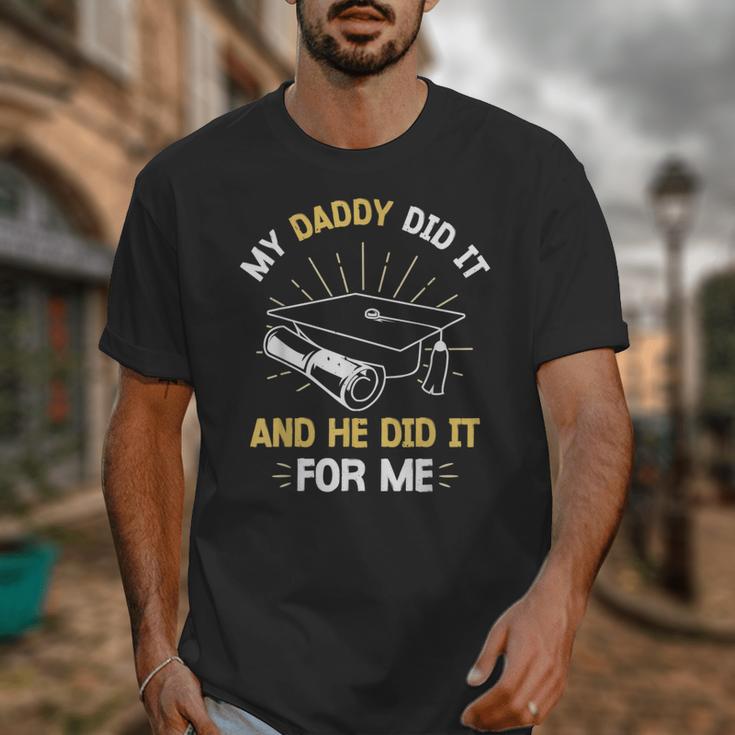 My Daddy Did It And He Did It For Me Graduation Graduate Dad Unisex T-Shirt