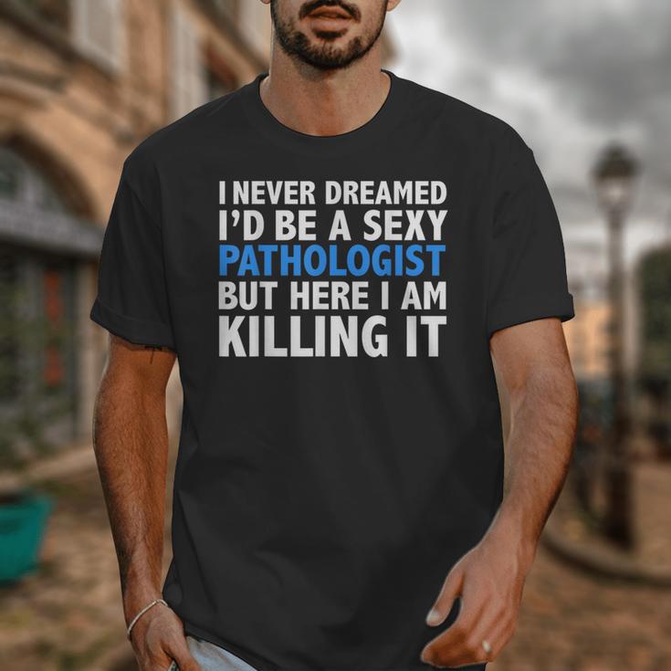 Never Dreamed I'd Be a Sexy Pathologist Pathology Graduation Unisex T-Shirt