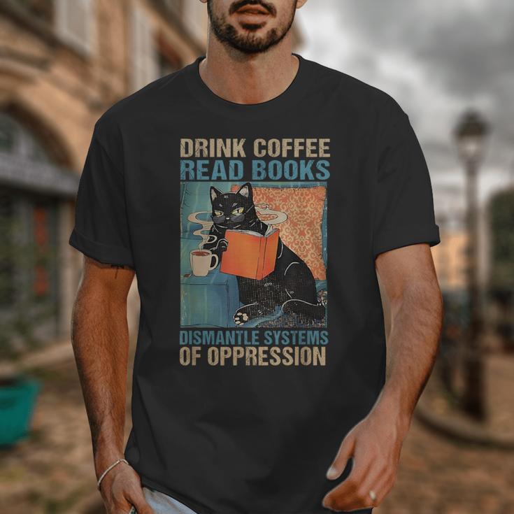 Drink Coffee Read Books Dismantle Systems Of Oppression Cat Unisex T-Shirt Drink Coffee Read Books Dismantle Systems Of Oppression Cat Unisex T-Shirt