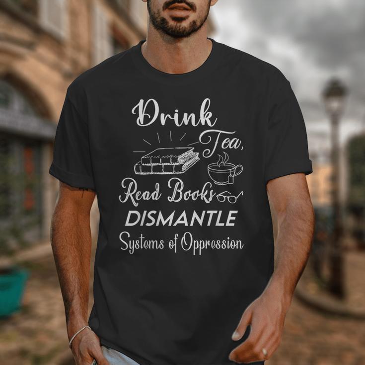 Drink Tea Read Books Dismantle Systems Of Oppression Unisex T-Shirt