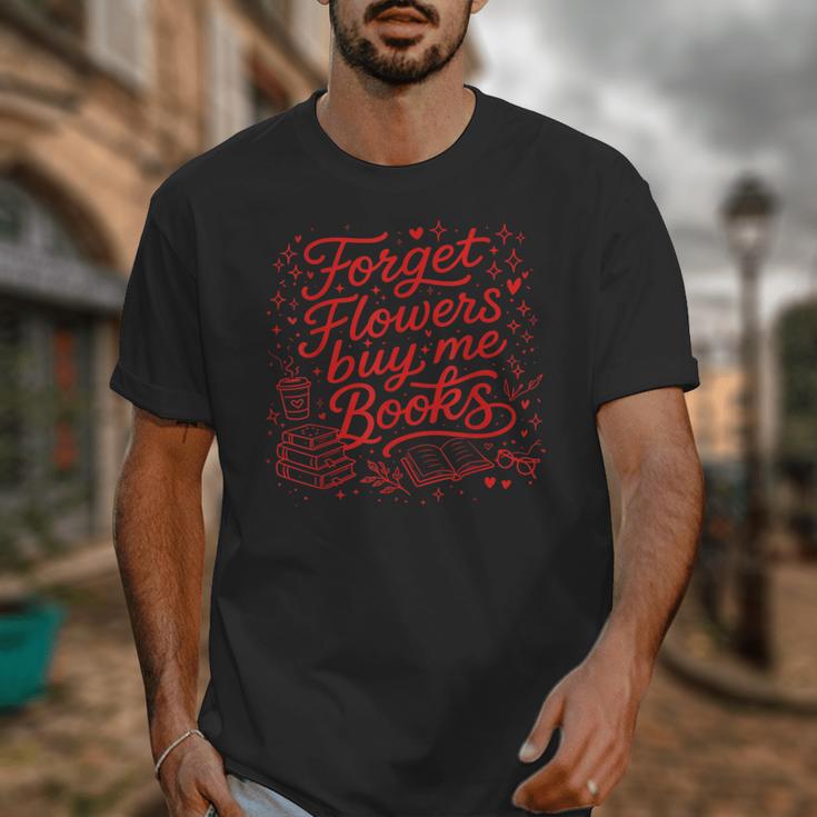 Forget Flowers Buy Me Books Valentine Book Lover Unisex T-Shirt