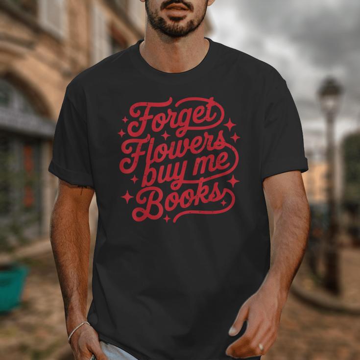 Forget Flowers Buy Me Books Valentine Bookish Book Lover Unisex T-Shirt Forget Flowers Buy Me Books Valentine Bookish Book Lover Unisex T-Shirt
