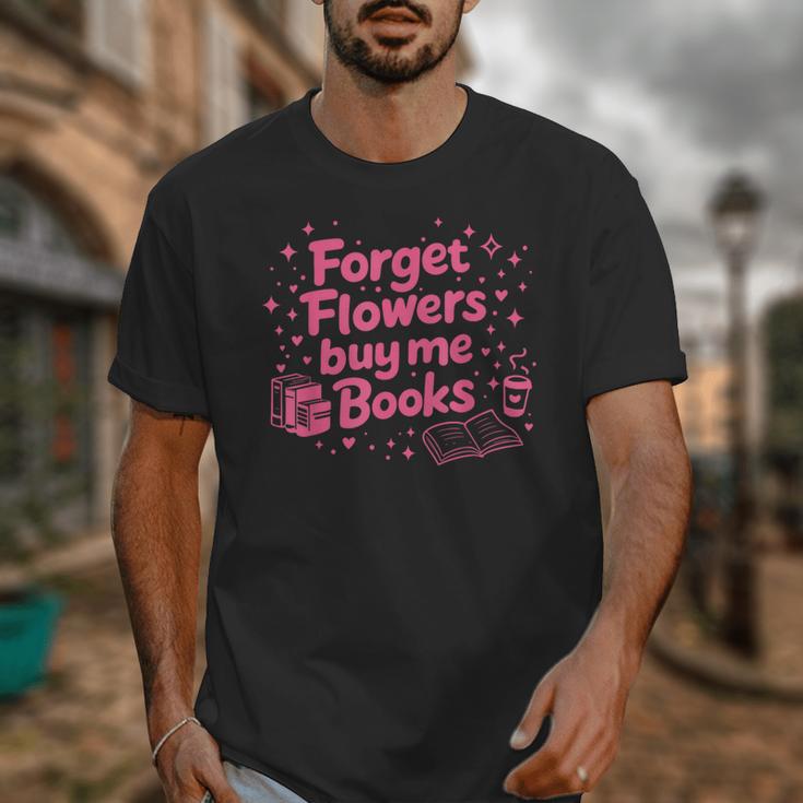 Forget Flowers Buy Me Books Valentines Book Club Bookish Unisex T-Shirt
