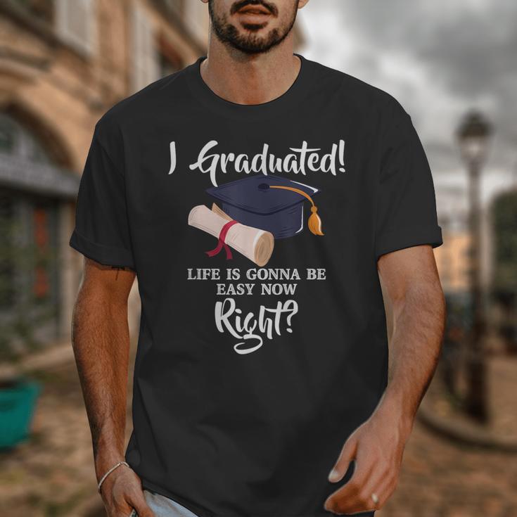 I Graduated Life Is Gonna Be Easy Now Right Graduation Unisex T-Shirt