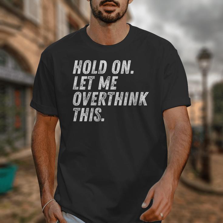 Hold On Let Me Overthink This Anxiety Introvert Person Unisex T-Shirt