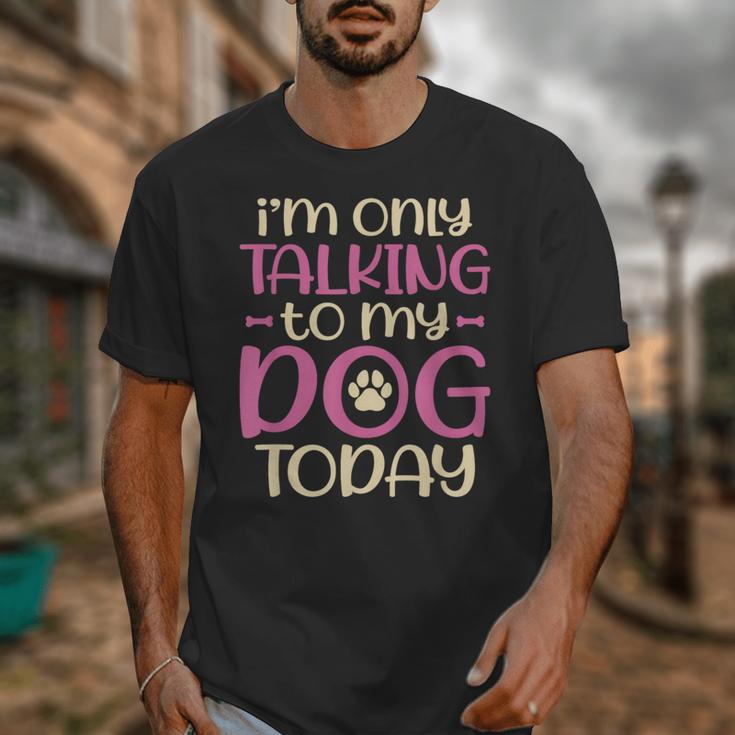 I'm Only Talking To My Dog Today Dog Owner Introvert Unisex T-Shirt I'm Only Talking To My Dog Today Dog Owner Introvert Unisex T-Shirt