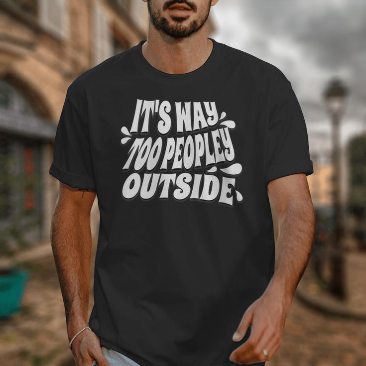 It's Way Too Peopley Outside Introvert Humor Unisex T-Shirt It's Way Too Peopley Outside Introvert Humor Unisex T-Shirt