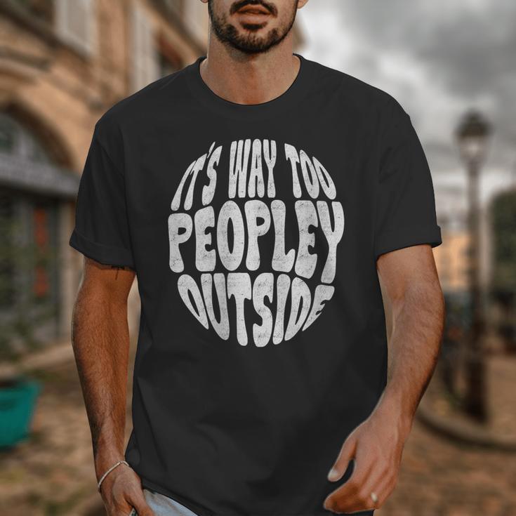 Its Way Too Peopley Outside Sarcastic Introvert Humor Unisex T-Shirt Its Way Too Peopley Outside Sarcastic Introvert Humor Unisex T-Shirt