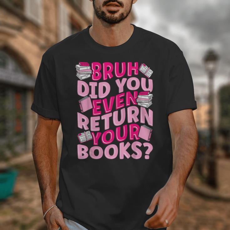 Library School Librarian Bruh Did You Even Return Your Books Unisex T-Shirt Library School Librarian Bruh Did You Even Return Your Books Unisex T-Shirt