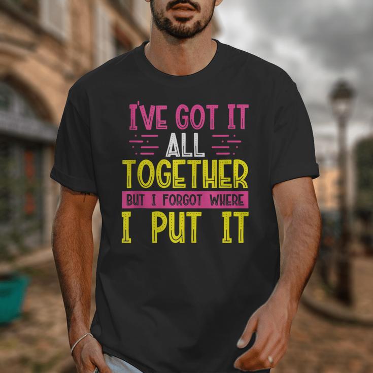 Memory Humor Got It Together Forgot Where Put It Sarcastic Unisex T-Shirt