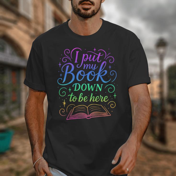 I Put My Book Down To Be Here Whimsical Graphic For Readers Unisex T-Shirt I Put My Book Down To Be Here Whimsical Graphic For Readers Unisex T-Shirt