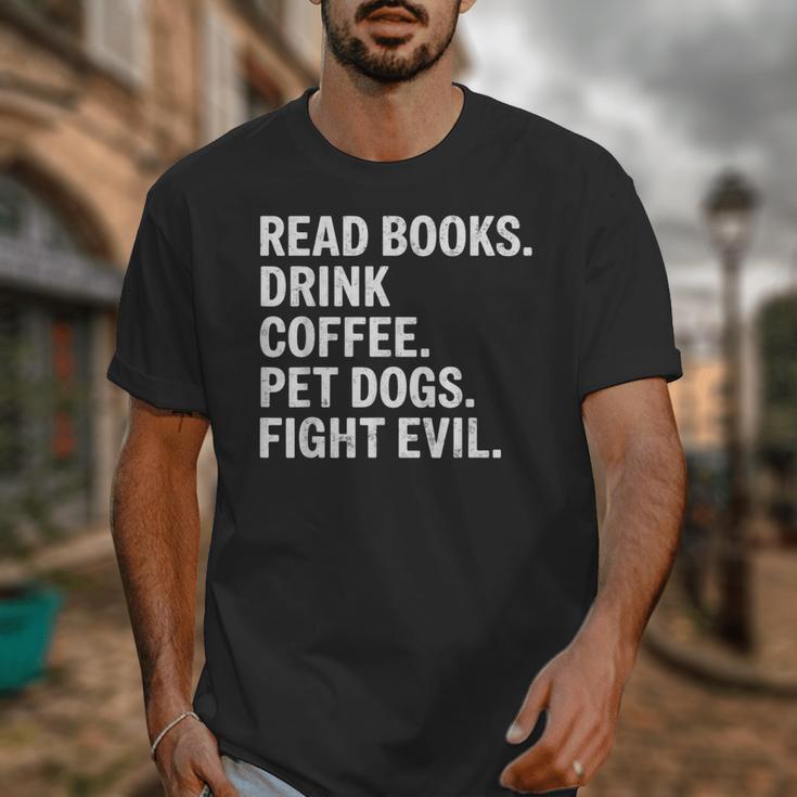 Read Books Drink Coffee Pet Dogs Fight Evil Bookworm Unisex T-Shirt Read Books Drink Coffee Pet Dogs Fight Evil Bookworm Unisex T-Shirt