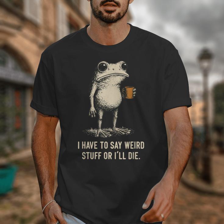 I Have To Say Weird Stuff Or I'Ll Die Frog Meme Introverts Unisex T-Shirt I Have To Say Weird Stuff Or I'Ll Die Frog Meme Introverts Unisex T-Shirt