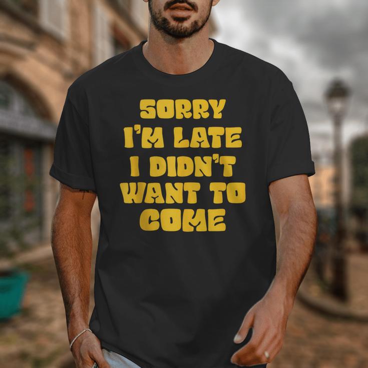 SORRY I'M LATE I DIDN'T WANT TO COME FUNNY INTROVERT PRESENT Unisex T-Shirt