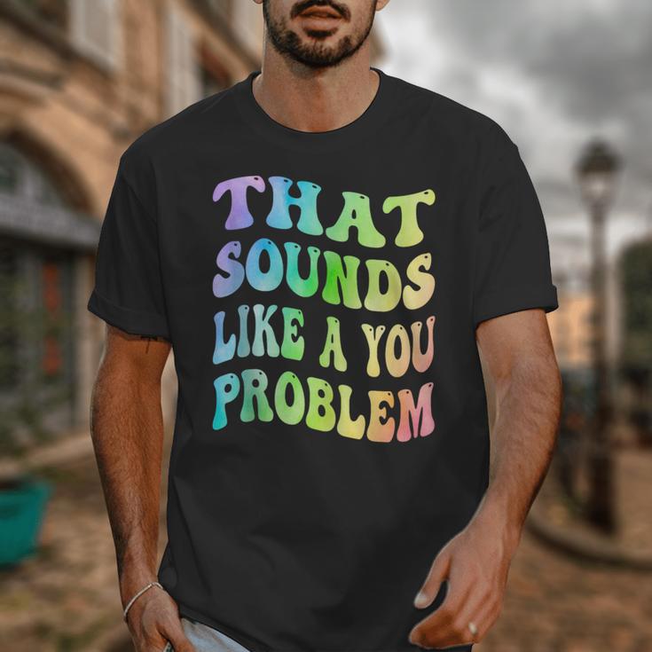 That Sounds Like A You Problem Groovy Introvert Unisex T-Shirt That Sounds Like A You Problem Groovy Introvert Unisex T-Shirt
