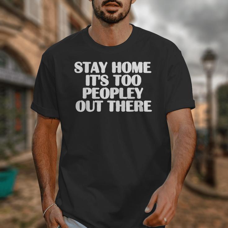 Stay Home It's Too Peopley Out There Introvert Sarcastic Unisex T-Shirt Stay Home It's Too Peopley Out There Introvert Sarcastic Unisex T-Shirt