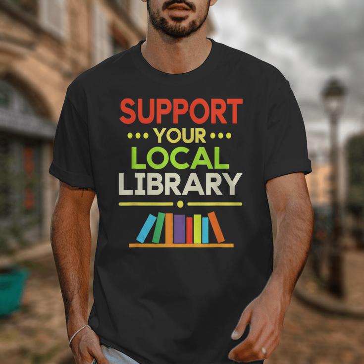 Support Your Local Library Librarian Reader Book Lover Unisex T-Shirt Support Your Local Library Librarian Reader Book Lover Unisex T-Shirt
