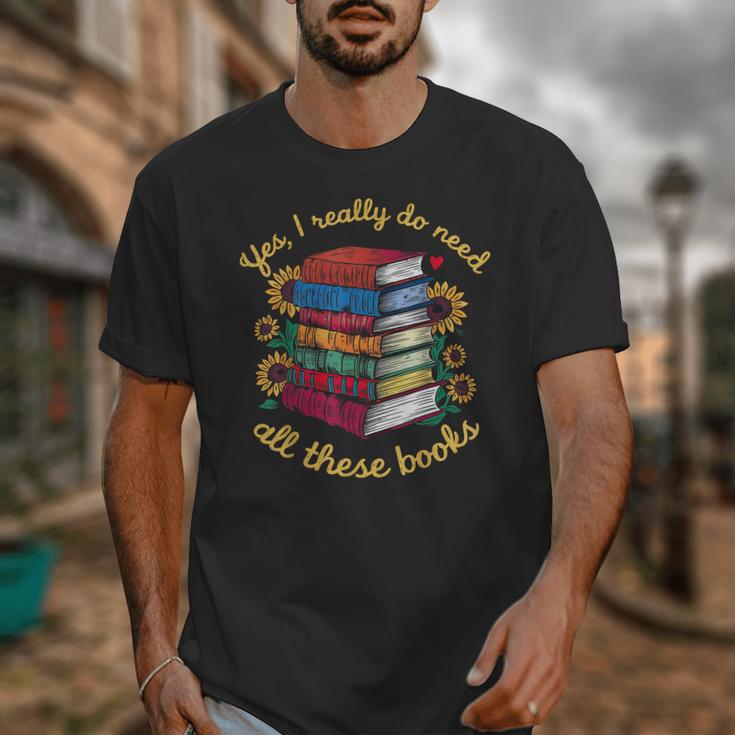 Yes I Really Do Need All These Books Sunflower Bibliophiles Unisex T-Shirt Yes I Really Do Need All These Books Sunflower Bibliophiles Unisex T-Shirt