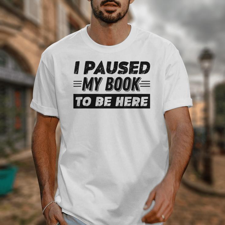 I Paused My Book To Be Here Unisex T-Shirt