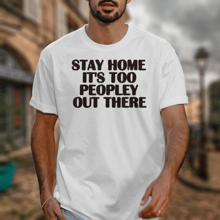 Stay Home It's Too Peopley Out There Sarcastic Introvert Unisex T-Shirt Stay Home It's Too Peopley Out There Sarcastic Introvert Unisex T-Shirt
