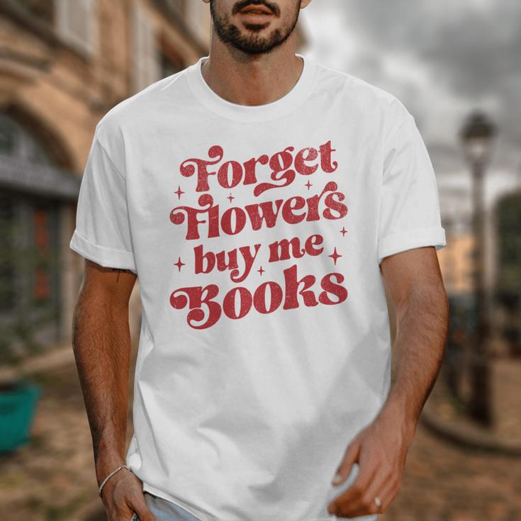 Valentine Bookish Love Quote Forget Flowers Buy Me Books Unisex T-Shirt