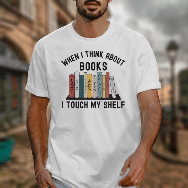 When I Think About Books I Touch My Shelf Book Reader Unisex T-Shirt When I Think About Books I Touch My Shelf Book Reader Unisex T-Shirt