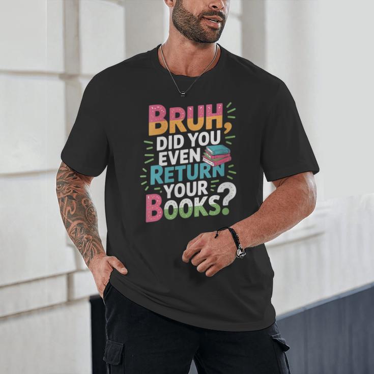 Bruh Did You Even Return Your Books Cool Unisex T-Shirt Bruh Did You Even Return Your Books Cool Unisex T-Shirt