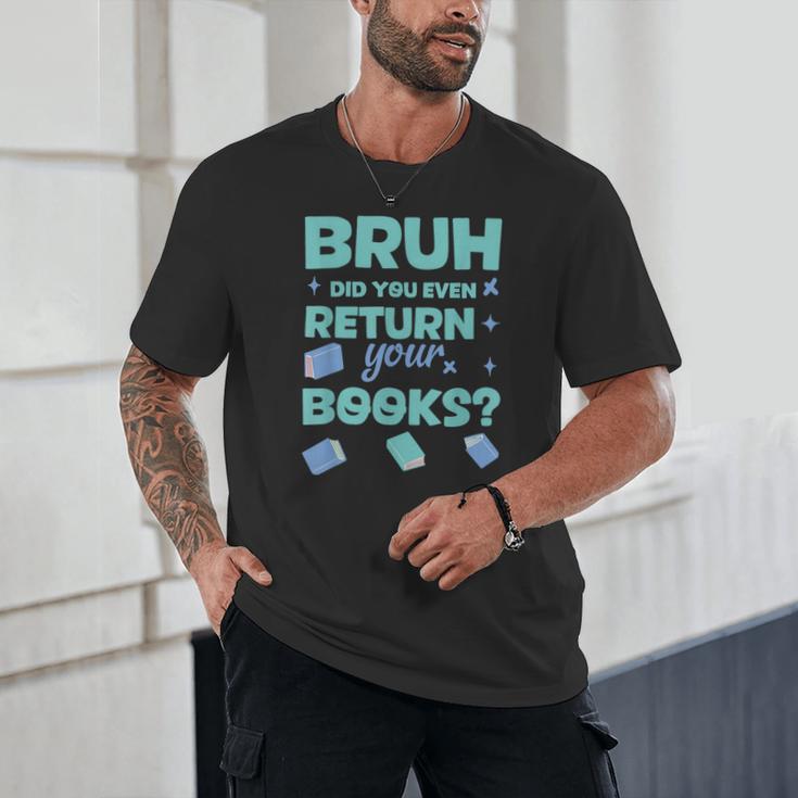 Bruh Did You Even Return Your Books Librarian Library Unisex T-Shirt Bruh Did You Even Return Your Books Librarian Library Unisex T-Shirt