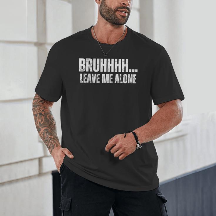 Bruhhhh Leave Me Alone Humor Introvert Sarcastic Unisex T-Shirt Bruhhhh Leave Me Alone Humor Introvert Sarcastic Unisex T-Shirt