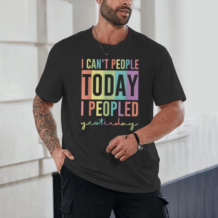 I Can't People Today I Peopled Yesterday Introvert Life Unisex T-Shirt I Can't People Today I Peopled Yesterday Introvert Life Unisex T-Shirt